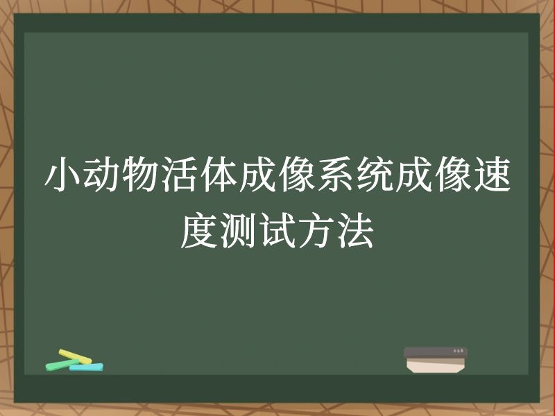 小动物活体成像系统成像速度测试方法